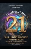 21 Questions - l'Enquête Humaine Sur Les Grands Mystères de l'Existence- 21 Questions Sur L'Intelligence Artificielle