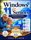 Windows 11 for Seniors: A Simple Step-by-Step Guide to Mastering Windows 11 for Everyday Use, Security, and Productivity