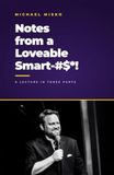 Notes from a Loveable Smart-#$*!: A Lecture in Three Parts