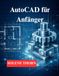 AutoCAD für Anfänger: Beginnen Sie mit 2D-Zeichnungen, gehen Sie dann zur 3D-Modellierung über