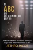 EL ABC DEL ENTRETENIMIENTO EN VIVO: Historias verdaderas del caos, los errores y la magia detrás del entretenimiento en vivo