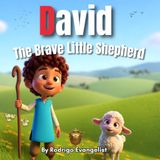 David: The Brave Little Shepherd: A Biblical Story of Courage, Faith, and Character Building for Kids
