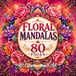 Flower Mandalas Coloring Book: 80 Beautiful Floral Mandalas for Relaxation, Stress Relief, Creativity, and Mindfulness