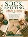 Sock Icecat Sock Knitting Made Simple: The Complete Beginner's Guide to Knitting Socks That Fit: Master Heels, Toe-Up & Cuff-Down, Magic Loop, Circulars & DPNs, with Charts, Photos & 20 Cozy Patterns