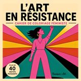 L’Art en Résistance - Cahier de Coloriage Féministe pour Adultes