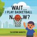 Wait Independently Published Wait I Play Basketball Now?