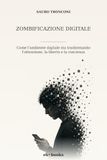 Zombificazione digitale: Come l’ambiente digitale sta trasformando l’attenzione, la libertà e la coscienza