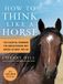 How to Think Like a Horse: The Essential Handbook for Understanding Why Horses Do What They Do