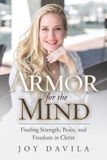Armor Joy Davila Armor for the Mind: Finding Strength, Peace, and Freedom in Christ