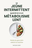 Le Jeûne Intermittent Quand On A Un Métabolisme Lent: Perdre du gras sans ralentir la machine
