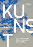 Kunst Fontis Kunst und Glaube: Eine Theologie des kreativen Schaffens