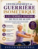 L'ENTRAÎNEMENT Libri GmbH L'Entraînement de Guerrière Isométrique Pour Les Femmes Seniors de Plus de 60 ANS