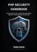 PHP Security Handbook: A Practical Guide to Secure Coding, Web Vulnerabilities, Application Testing and Defensive Development