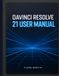 DAVINCI RESOLVE 21USER MANUAL: The Complete Step-by-Step Guide to Mastering Editing, Color Grading, Fusion VFX, Fairlight Audio & the New Photo Page