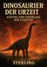 Dinosaurier der Urzeit I Aufstieg und Untergang der Giganten: Eine Chronik der mächtigen Riesen und ihres dramatischen Endes