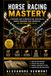 HORSE RACING MASTERY: The Complete Guide to Handicapping, Race Analysis, Exotic Wagers, Bankroll Management, and Long-Term Betting Success
