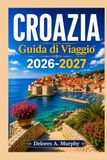 CROAZIA Guida di Viaggio 2026-2027