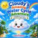 Cloudy's Amazing Water Cycle Adventure: A Children's Science and Nature Story Book