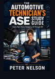 THE AUTOMOTIVE TECHNICIAN'S ASE STUDY GUIDE: Every Test, Every Category, A1 Through A9