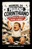 Manual Corinthians Manual do Pequeno Corinthiano: COMO FORMAR UM TORCEDOR DESDE O BERÇO