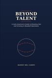 Beyond Talent: A Latin American's Guide to Breaking Into and Growing in Baseball Operations
