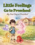 Little Feelings Go to Preschool: My First day at Preschool