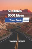 50 States 5000 Ideas: A Practical Guide to Exploring America’s Regions, Scenic Routes, Planning Itineraries, Discovering Local Experiences, and Navigating Every Journey with Clarity