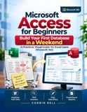 Microsoft Access for Beginners: Build Your First Database in a Weekend — A Practical, Visual Guide for Excel Users to Master Tables, Relationships, Queries, Forms & Reports