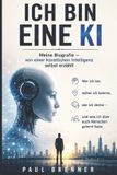 Ich Bin Eine KI: Meine Biografie - von einer künstlichen Intelligenz selbst erzählt