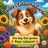 Bailey's Colourful Garden: One dog. One garden. Four colours!