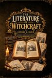 The Literature of Witchcraft: Historical and Annotated Edition