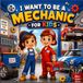 I Want To Be A Mechanic For Kids