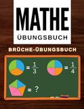 Mathe-Arbeitsbuch Bruchrechnen Arbeitsbuch: Mathe-Übungsbuch Brüche & Dezimalzahlen für die 5., 6. und 7. Klasse, Arbeitsblätter für Homeschooling oder Klassenzimmer