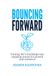 Bouncing Forward: Turning Life's Hardships Into Stepping Stones For Growth and Resilience