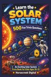 Learn The Solar System: 500 Trivia Questions for Kids ages 10-12