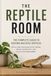 The Reptile Room: How to Successfully Keep Multiple Reptiles: The Complete Guide to Reptile Rooms, Enclosures, Feeding, Health, and Collection Care