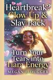 Heartbreak? Glow Up & Slay Back: Turn Your Tears into Tiara Energy