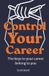 Control Libri GmbH Control Your Career: Stop Letting Everyone Else Hold the Keys