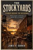 THE STOCKYARDS: STORIES BEHIND THE BUILDINGS: History, Legends, Architecture, and the Spirit of Cowtown