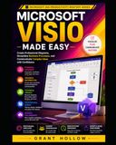 Microsoft Visio Made Easy: Create Professional Diagrams, Streamline Business Processes, and Communicate Complex Ideas with Confidence