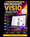 Microsoft Visio Made Easy: Create Professional Diagrams, Streamline Business Processes, and Communicate Complex Ideas with Confidence
