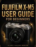 Fujifilm X-M5 User Guide for Beginners