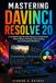 MASTERING DAVINCI RESOLVE 20: A Complete Step-by-Step Manual to Professional Video Editing, Cinematic Color Grading, and AI-Powered Workflows