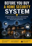 Before You Buy a Home Security System: A Practical Guide to Cameras, Video Doorbells, Alarms, Monitoring, Subscription Costs, Privacy and Cybersecurity