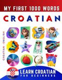 Learn Independently Published Learn Croatian for Beginners, My First 1000 Words: Bilingual Croatian - English Language Learning Book for Kids & Adults