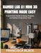 BAMBU LAB A1 MINI 3D PRINTING MADE EASY: A Quick-Start Guide to Setup, Projects, and Perfect Prints Every Time