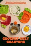 Crochet Cozy Coasters: Charming Handmade Designs for Every Season and Occasion