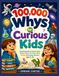 100,000 Whys for Curious Kids: Amazing Questions & Answers About Science, Space, the Human Body, Animals & Everyday Wonders (Ages 6–12)