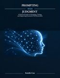 PROMPTING WITH JUDGMENT: A Practical Guide to Designing, Testing, and Improving Generative AI Interactions