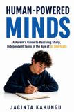Human-Powered Minds: A Parent’s Guide to Rescuing Sharp, Independent Teens in the Age of AI Shortcuts
